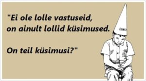 Ei ole olle vastuseid, on ainult lollid küsimused